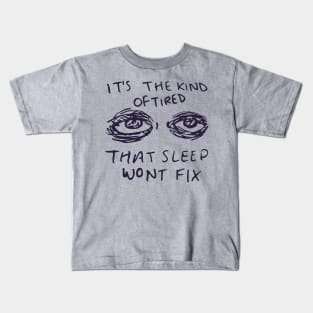 It's The Kind Of Tired That Sleep Won't Fix - Depression, Aesthetic, Meme, Mental Health, Anxiety Kids T-Shirt